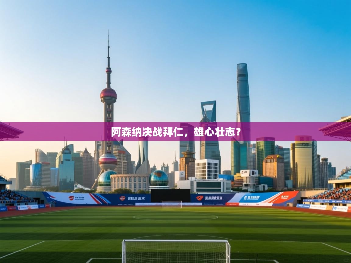 阿森纳决战拜仁，雄心壮志？  第2张