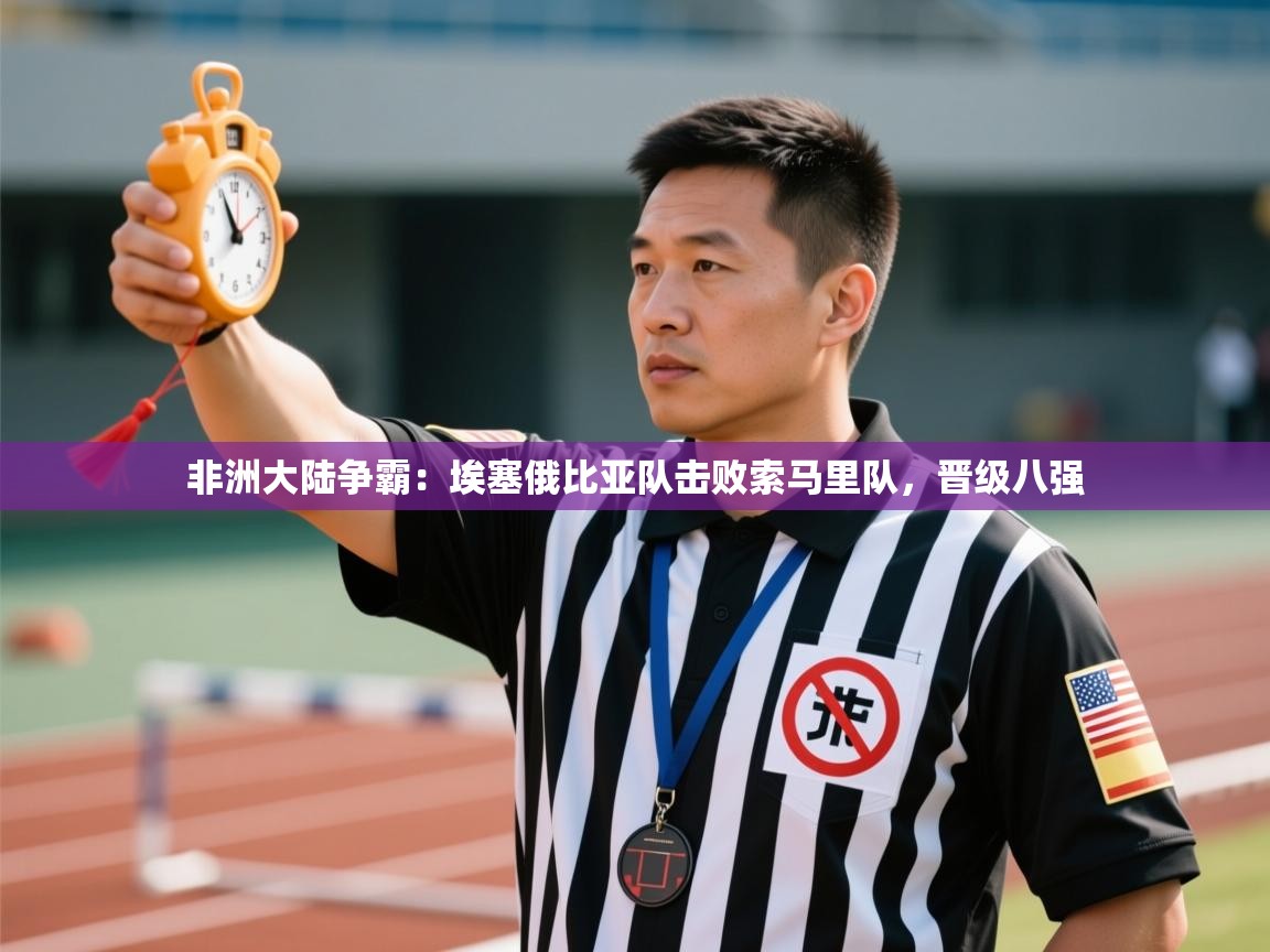 非洲大陆争霸：埃塞俄比亚队击败索马里队，晋级八强  第1张